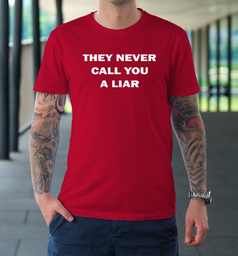 They Never Call You A Liar T-Shirt 8