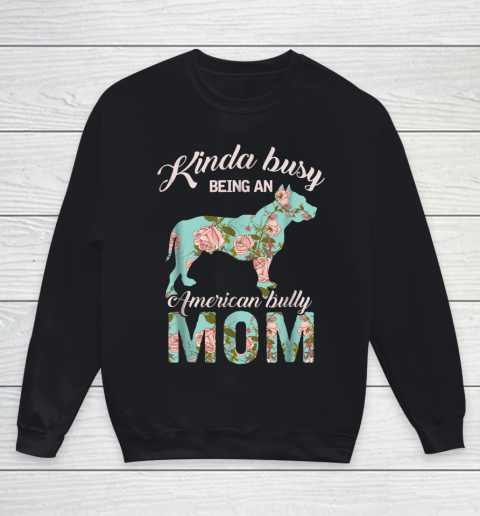 Dog Mom Shirt Kinda Busy Being An American Bully Mom Shirt Dog Owner Gift Youth Sweatshirt