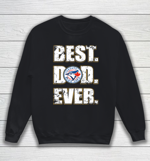 MLB Toronto Blue Jays Baseball Best Dad Ever Family Shirt Sweatshirt