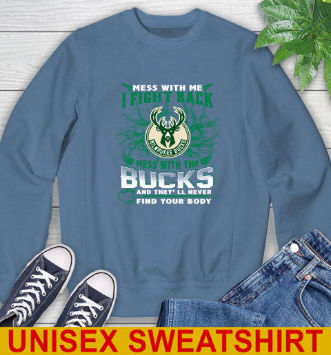 NBA Basketball Milwaukee Bucks Mess With Me I Fight Back Mess With My Team And They'll Never Find Your Body Shirt Sweatshirt 10