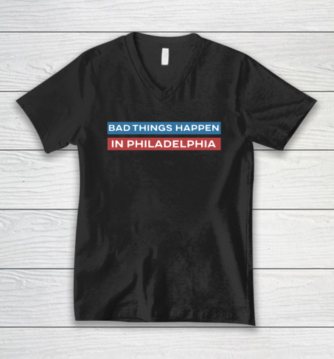 Bad Things Happen In Philadelphia Shirt V-Neck T-Shirt