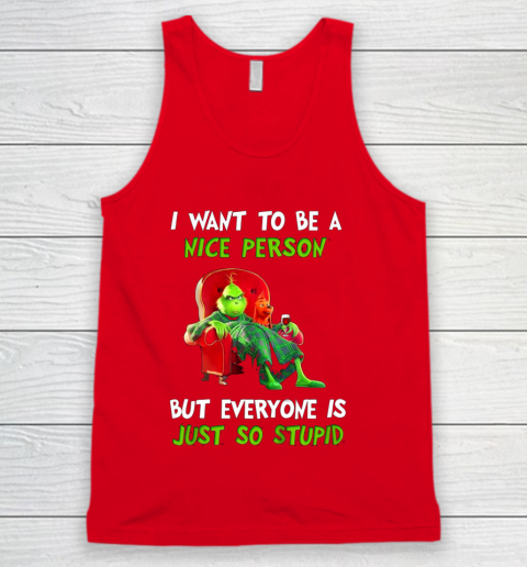 I Want To Be A Nice Person But Everyone so Stupid Grinch Christmas Tank Top 5