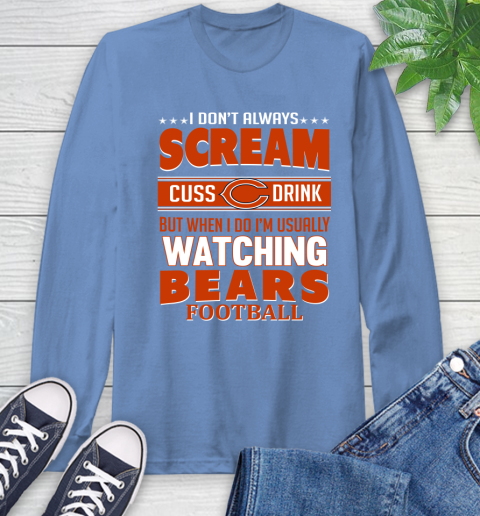 Chicago Bears NFL Football I Scream Cuss Drink When I'm Watching My Team Long Sleeve T-Shirt 12
