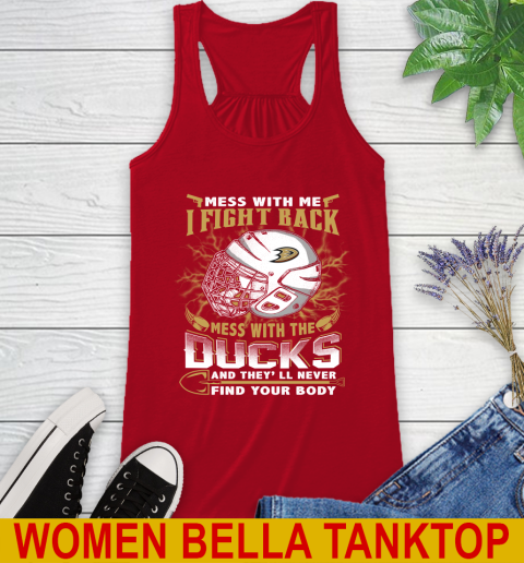 NHL Hockey Anaheim Ducks Mess With Me I Fight Back Mess With My Team And They'll Never Find Your Body Shirt Racerback Tank 4