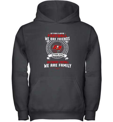 Love Football We Are Friends Love Buccaneers We Are Family Youth Hoodie