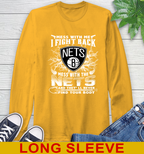 NBA Basketball NBA Basketball Brooklyn Nets Mess With Me I Fight Back Mess With My Team And They'll Never Find Your Body Shirt Long Sleeve T-Shirt 2