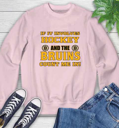NHL If It Involves Hockey And The Boston Bruins Count Me In Sports Sweatshirt 9
