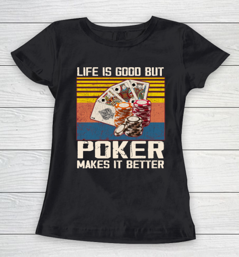 Life is good but poker makes it better Women's T-Shirt