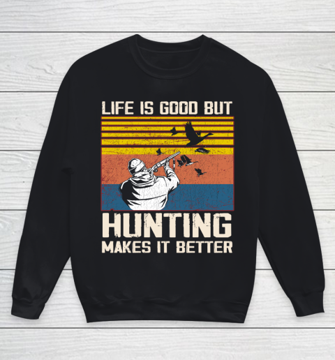 Life is good but hunting makes it better Youth Sweatshirt