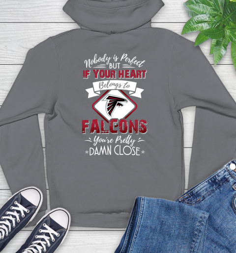 NFL Football Atlanta Falcons Nobody Is Perfect But If Your Heart Belongs To Falcons You're Pretty Damn Close Shirt Hoodie 7