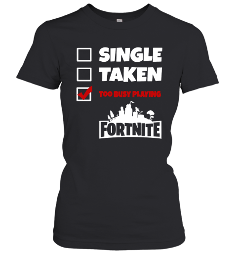 4bry single taken too busy playing fortnite battle royale shirts ladies t shirt 20 front black