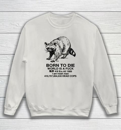 Born To Die World Is A Fuck Raccoon Sweatshirt 8