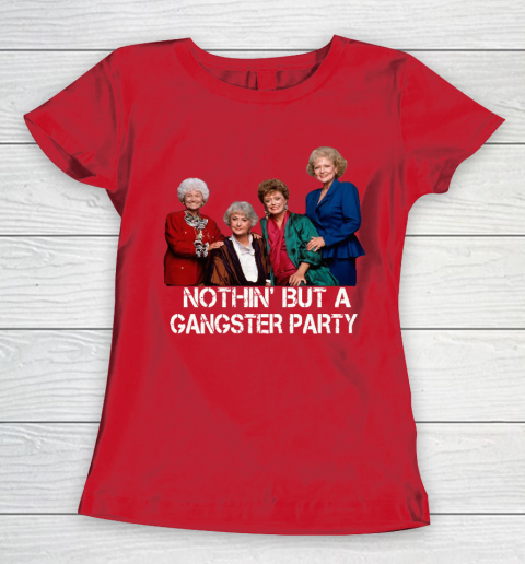 Golden Girls Shirt Bff Tee Best Friends  Nothin' But A Gangter Party Women's T-Shirt 9