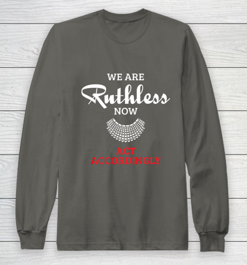 We Are Ruthless Now Act Accordingly Long Sleeve T-Shirt 5