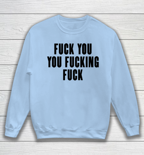 Fuck You You Fucking Fuck Sweatshirt 4