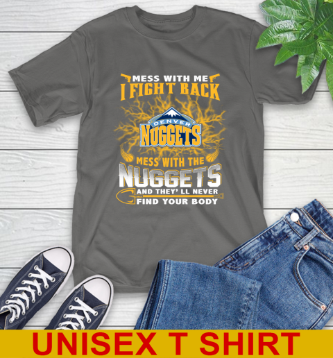 NBA Basketball Denver Nuggets Mess With Me I Fight Back Mess With My Team And They'll Never Find Your Body Shirt T-Shirt 10