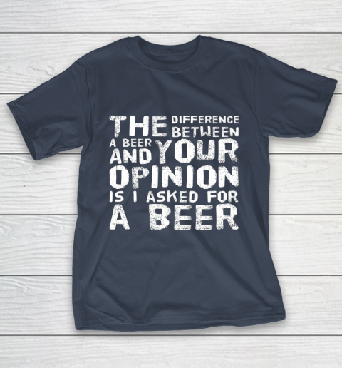 The difference between a beer and your opinion funny beer T-Shirt 3