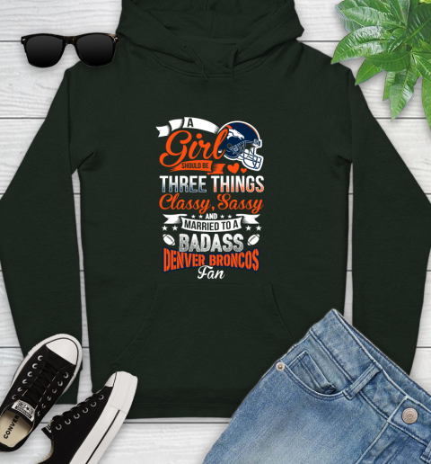 Denver Broncos NFL Football A Girl Should Be Three Things Classy Sassy And A Be Badass Fan Youth Hoodie 14