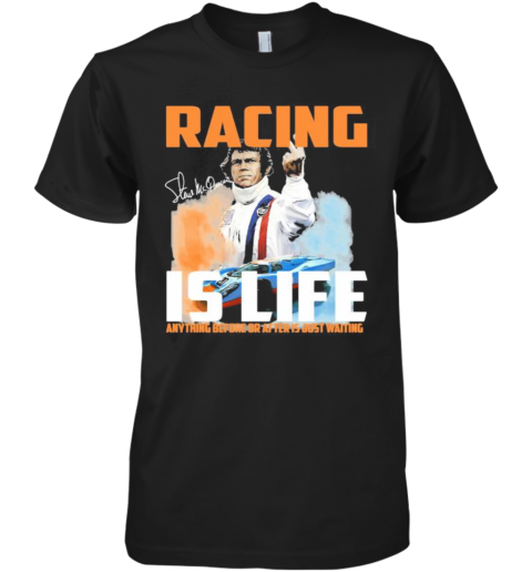 Steve Mcqueen Racing Is Life Anything Before After Just Waiting Signature Premium Men's T-Shirt