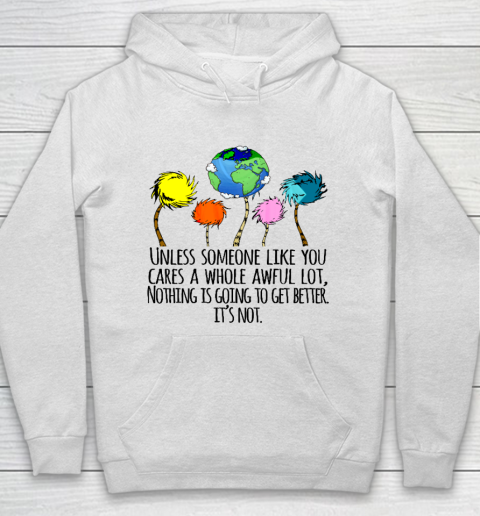 Earth Day Shirt Unless Someone Like You Cares A Whole Awful Lot Hoodie