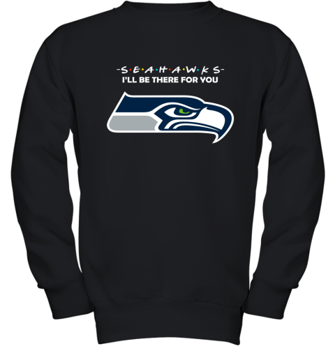 I'll Be There For You Seattle Seahawks Friends Movie NFL Youth Sweatshirt
