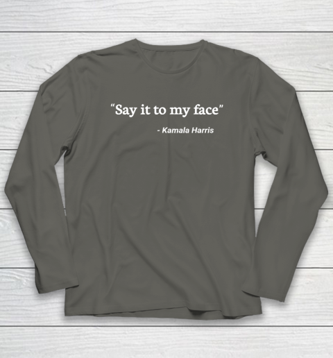 Say It to My Face Kamala Harris Long Sleeve T-Shirt 4