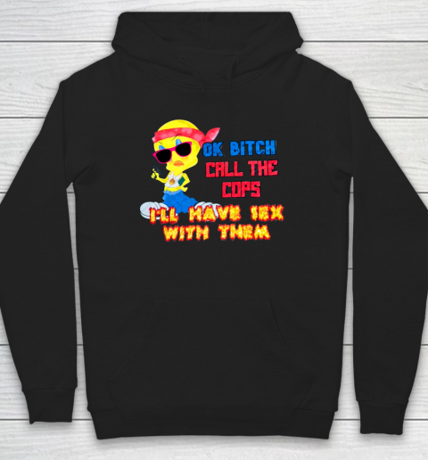 Ok Bitch Call The Cops I'll Have Sex With Them Hoodie