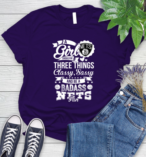 Brooklyn Nets NBA A Girl Should Be Three Things Classy Sassy And A Be Badass Fan Women's T-Shirt 4