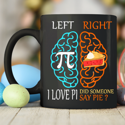 Left Pi Right Pie, I Love Pi Did Someone Say Pie Pi Day 3.14 Ceramic Mug 11oz 5
