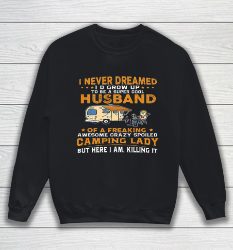 I Never Dreamed I d Grow Up To Be A Husband Camping gift Sweatshirt