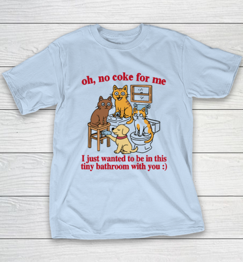 Oh No Coke For Me I Just Wanted To Be In This Tiny Bathroom With You Cat Youth T-Shirt 5