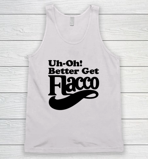 Uh Oh Better Get Flacco Shirt Tank Top