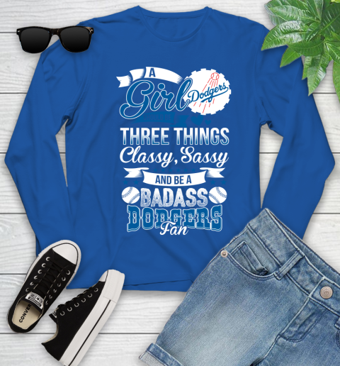 Los Angeles Dodgers MLB Baseball A Girl Should Be Three Things Classy Sassy And A Be Badass Fan Youth Long Sleeve 10