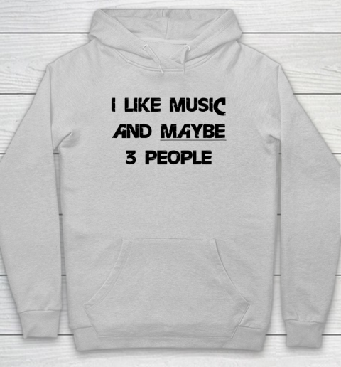 I Like Music and Maybe 3 People Graphic Tee Funny Saying Hoodie 4