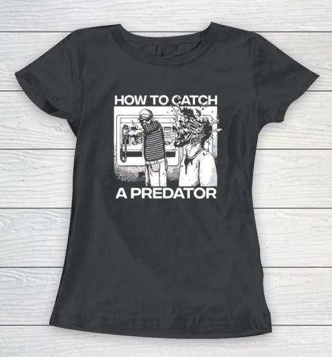 How To Catch A Predator Women's T-Shirt