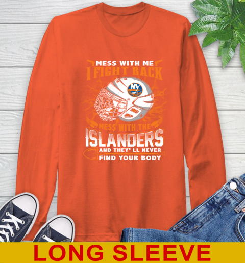 NHL Hockey New York Islanders Mess With Me I Fight Back Mess With My Team And They'll Never Find Your Body Shirt Long Sleeve T-Shirt 4