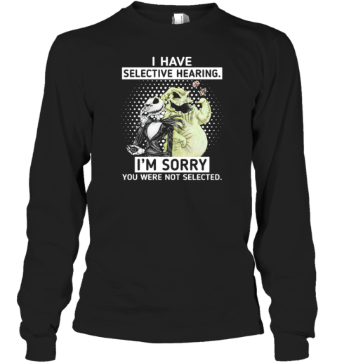 Jack Skellington And Oogie Boogie I Have Selective Hearing I'm Sorry You Were Not Selected Long Sleeve T-Shirt