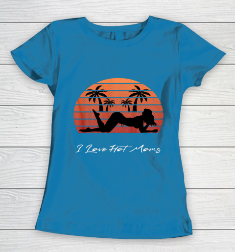 I Love Hot Moms Shirt MILF Cougar TShirt Beach Women's T-Shirt 6