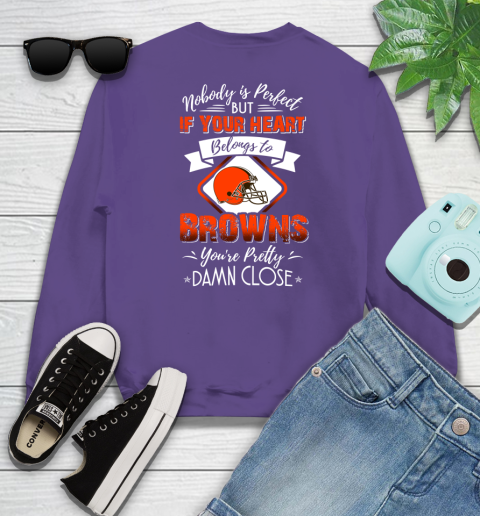 NFL Football Cleveland Browns Nobody Is Perfect But If Your Heart Belongs To Browns You're Pretty Damn Close Shirt Sweatshirt 4