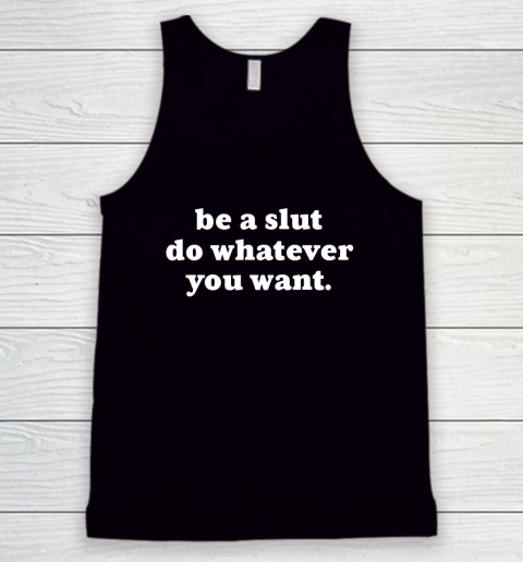 Be A Slut Do Whatever You Want Funny Tank Top