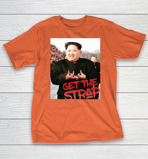 Kim Jong Un Blood Shirt Sign Get The Strap 50 Cent T-Shirt 5