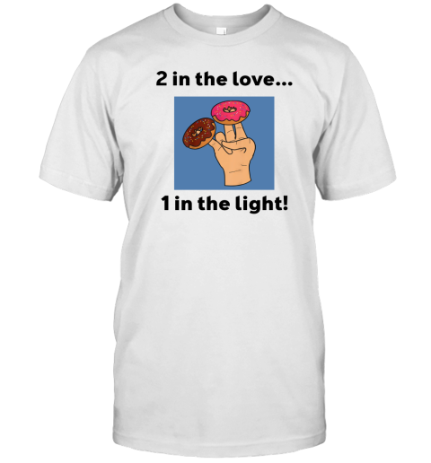 2 In The Love 1 In The Light T-Shirt
