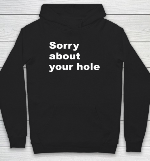 Sorry About your Hole  Funny Sarcastic Confusing Humor Hoodie