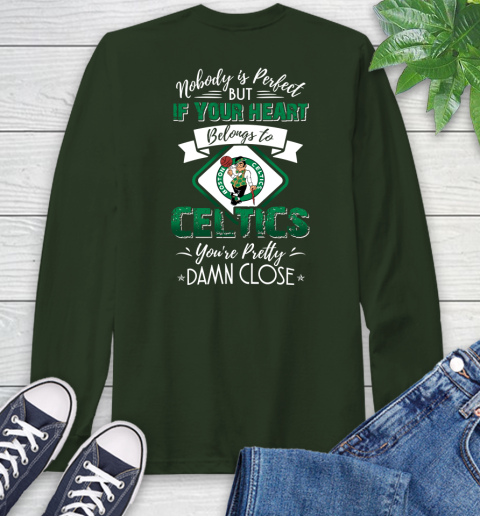 NBA Basketball Boston Celtics Nobody Is Perfect But If Your Heart Belongs To Celtics You're Pretty Damn Close Shirt Long Sleeve T-Shirt 6