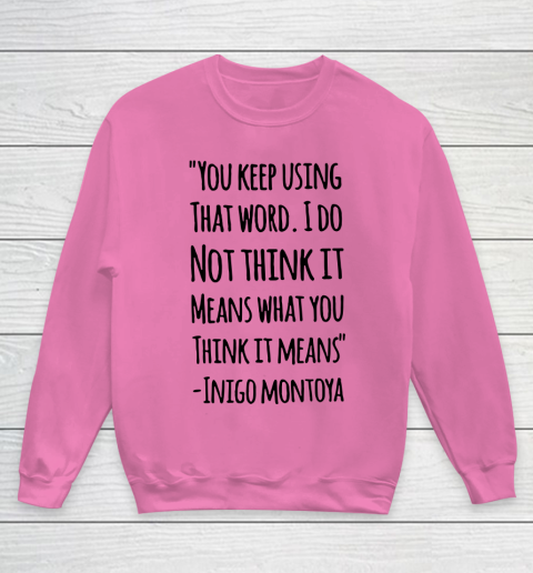 You keep using that word. I don't think it means what you think it means Youth Sweatshirt 3