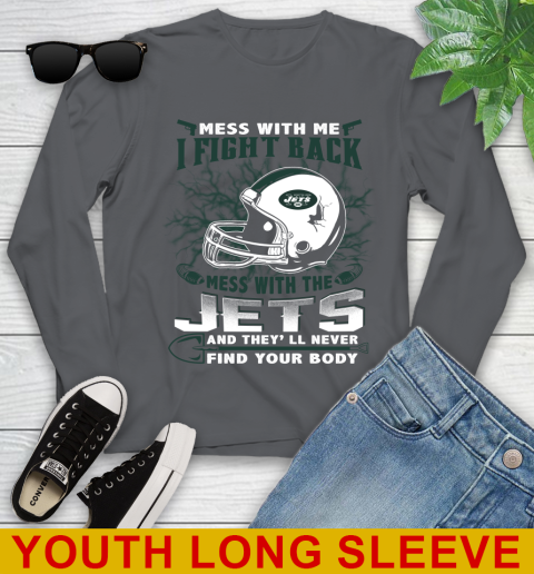 NFL Football New York Jets Mess With Me I Fight Back Mess With My Team And They'll Never Find Your Body Shirt Youth Long Sleeve 9