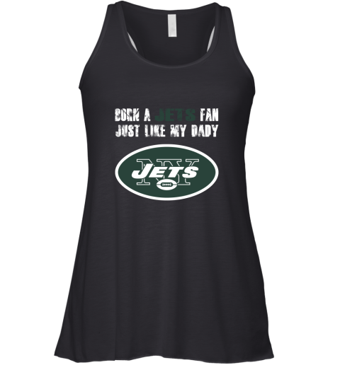 New York Jets Born A Jets Fan Just Like My Daddy Racerback Tank