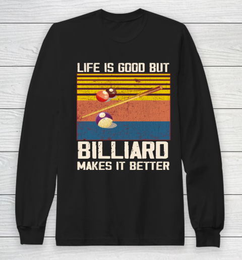 Life is good but Billiard makes it better Long Sleeve T-Shirt