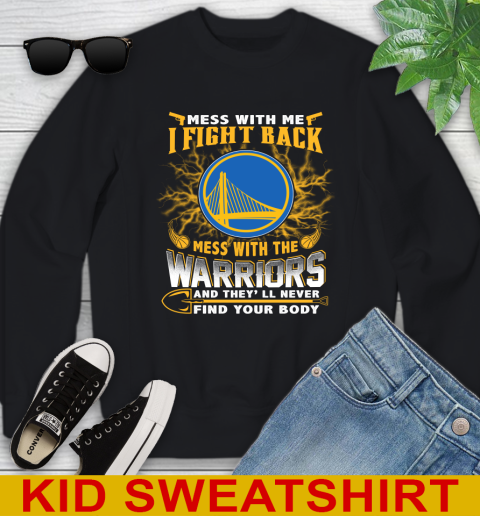 NBA Basketball Golden State Warriors Mess With Me I Fight Back Mess With My Team And They'll Never Find Your Body Shirt Youth Sweatshirt