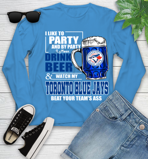 MLB I Like To Party And By Party I Mean Drink Beer And Watch My Toronto Blue Jays Beat Your Team's Ass Baseball Youth Long Sleeve 8
